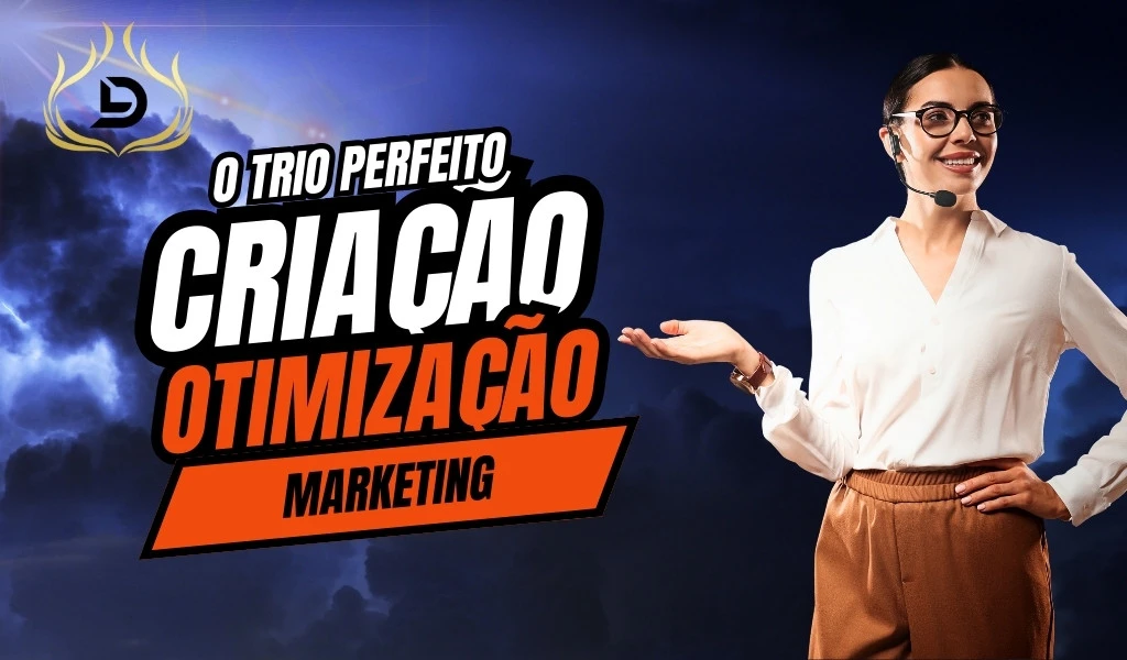 Criação, Otimização e Marketing: O Trio Perfeito para o Sucesso Digital